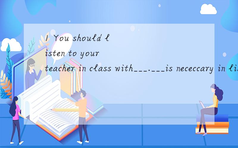 1 You should listen to your teacher in class with___.___is nececcary in listening to your teacher in class.A care B carefulness2 However ____it is,you must finish it in time.Whatever ____you meet,you must finish it in timeA difficult B difficulty选