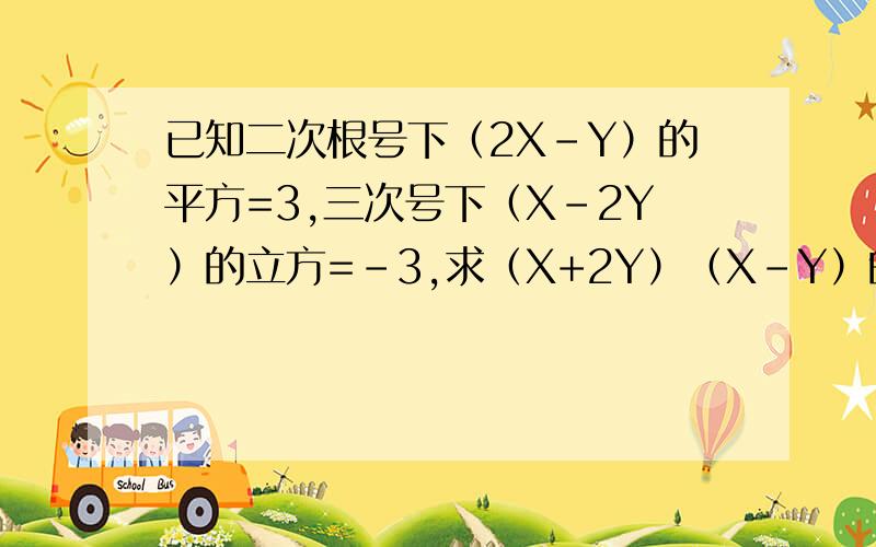 已知二次根号下（2X-Y）的平方=3,三次号下（X-2Y）的立方=-3,求（X+2Y）（X-Y）的值?