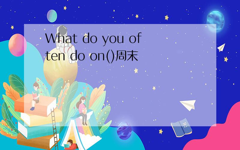 What do you often do on()周末