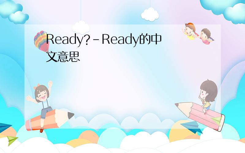 Ready?-Ready的中文意思