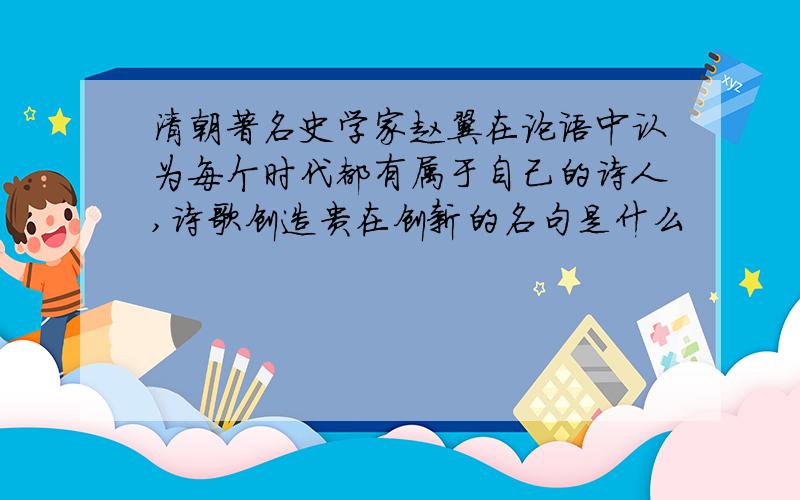 清朝著名史学家赵翼在论语中认为每个时代都有属于自己的诗人,诗歌创造贵在创新的名句是什么