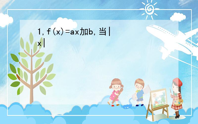 1,f(x)=ax加b,当|x|
