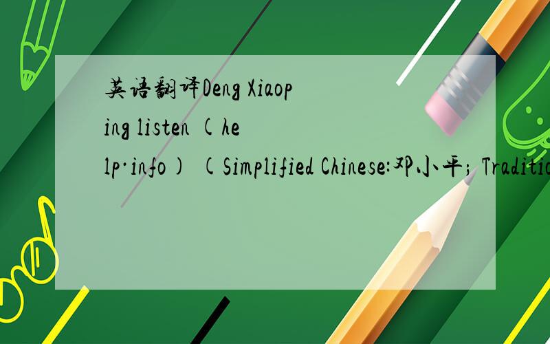 英语翻译Deng Xiaoping listen (help·info) (Simplified Chinese:邓小平; Traditional Chinese:邓小平; pinyin:Dèng Xiǎopíng; Wade-Giles:Teng Hsiao-p'ing; August 22,1904–February 19,1997) was a leader in the Communist Party of China (CCP).De