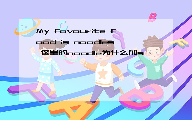 My favourite food is noodles 这里的noodle为什么加s