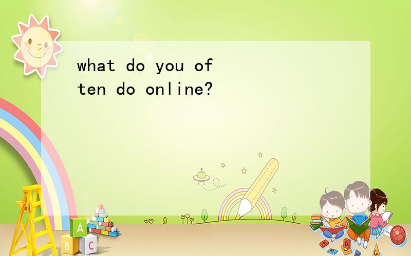 what do you often do online?
