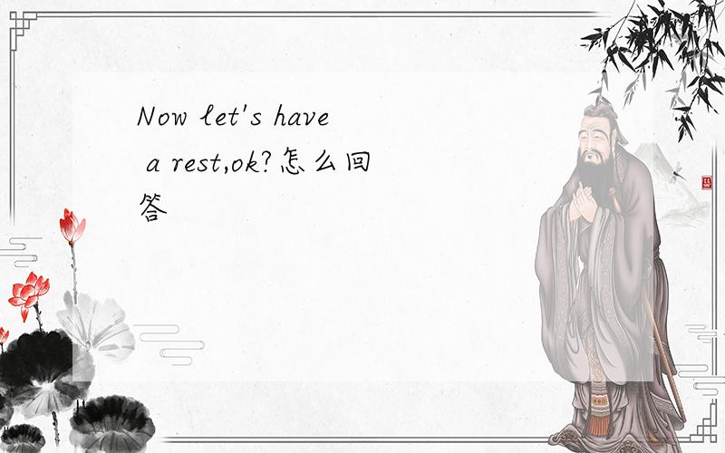 Now let's have a rest,ok?怎么回答
