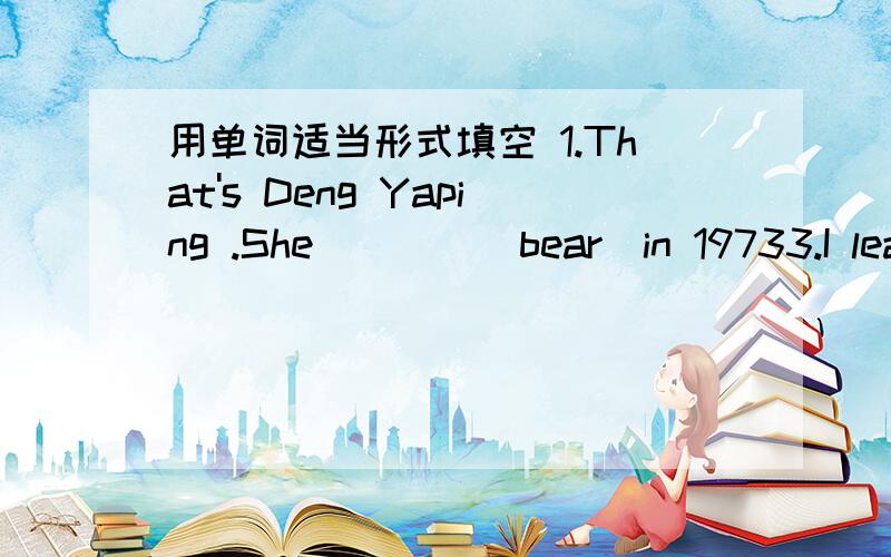 用单词适当形式填空 1.That's Deng Yaping .She____(bear)in 19733.I learned______(rird)a bicycle when I was 10 years old.2.Stop______(make)so much noise!I am doing my homework.